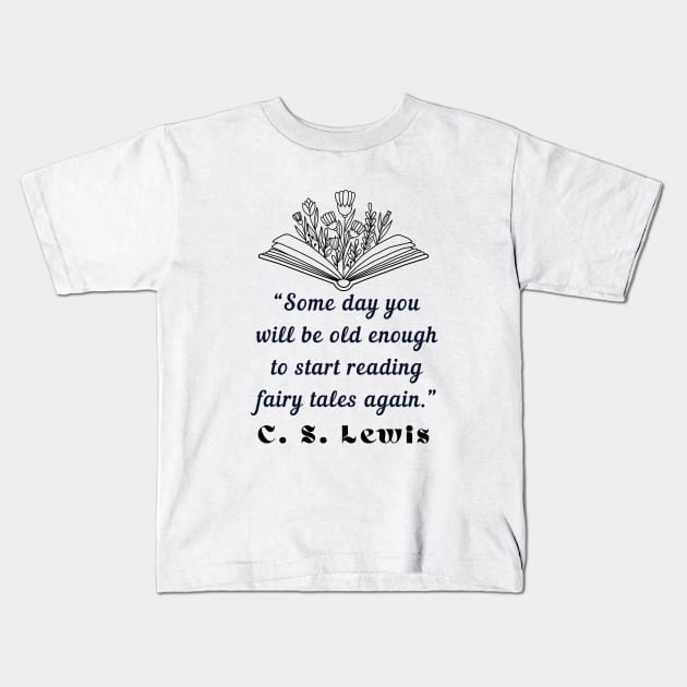 Copy of  C. S. Lewis inspirational quote: Some day you will be old enough to start reading fairy tales again. Kids T-Shirt by artbleed